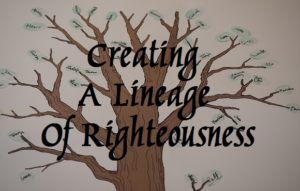 Podcast: Creating A Lineage of Righteousness