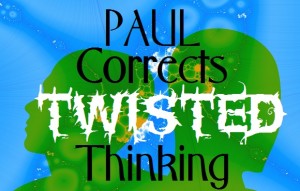 Podcast: Paul Corrects Twisted Thinking