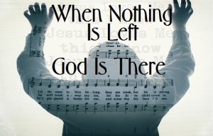 Podcast: When Nothing is Left, God is There